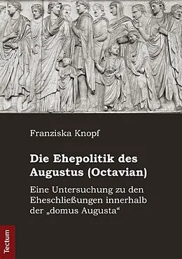 E-Book (pdf) Die Ehepolitik des Augustus (Octavian) von Franziska Knopf