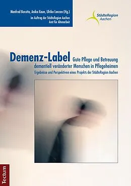 E-Book (pdf) Demenz-Label - Gute Pflege und Betreuung dementiell veränderter Menschen in Pflegeheimen von Manfred Borutta, Anika Kaun, Ulrike Lenzen