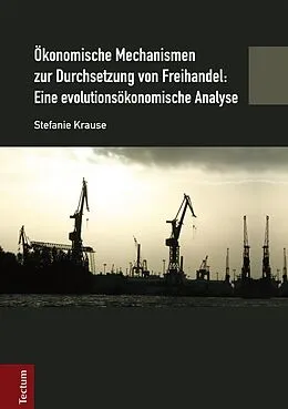 E-Book (pdf) Ökonomische Mechanismen zur Durchsetzung von Freihandel: Eine evolutionsökonomische Analyse von Stefanie Krause