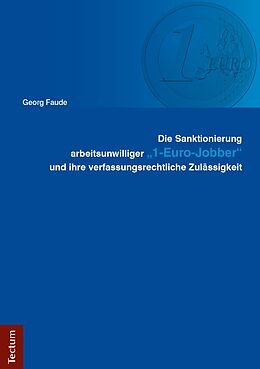E-Book (pdf) Die Sanktionierung arbeitsunwilliger &quot;1-Euro-Jobber&quot; und ihre verfassungsrechtliche Zulässigkeit von Georg Faude