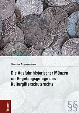 E-Book (pdf) Die Ausfuhr historischer Münzen im Regelungsgefüge des Kulturgüterschutzrechts von Florian Arensmann
