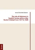 E-Book (pdf) The role of diplomacy in Swedish foreign policy under Gustav II Adolph from 1617 to 1630 von Anne Charlotte Scherer