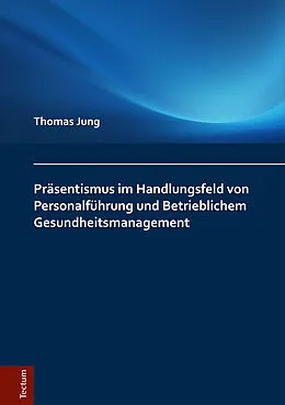 E-Book (epub) Präsentismus im Handlungsfeld von Personalführung und Betrieblichem Gesundheitsmanagement von Thomas Jung