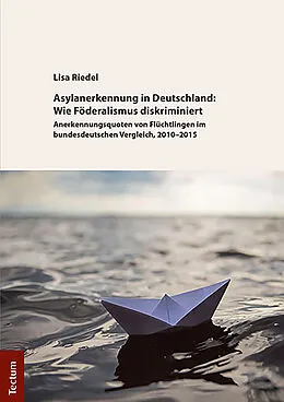 E-Book (pdf) Asylanerkennung in Deutschland: Wie Föderalismus diskriminiert von Lisa Riedel