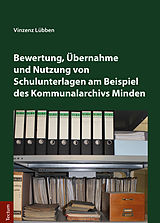 E-Book (pdf) Bewertung, Übernahme und Nutzung von Schulunterlagen am Beispiel des Kommunalarchivs Minden von Vinzenz Lübben