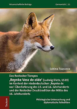 E-Book (pdf) Das Rostocker Tierepos 'Reynke Vosz de olde' (Ludwig Dietz, 1539) im Kontext der niederdeutschen 'Reynke de Vos'-Überlieferung des 15. und 16. Jahrhunderts und der Rostocker Drucktradition der Mitte des 16. Jahrhunderts von Sabina Tsapaeva