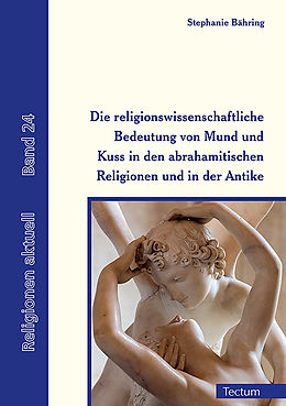 E-Book (pdf) Die religionswissenschaftliche Bedeutung von Mund und Kuss in den abrahamitischen Religionen und in der Antike von Stephanie Bähring