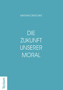 E-Book (pdf) Die Zukunft unserer Moral von Matthias Drescher