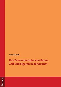 E-Book (pdf) Das Zusammenspiel von Raum, Zeit und Figuren in der "Kudrun" von Vanessa Betti