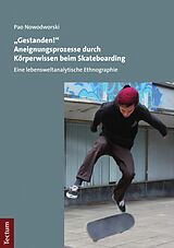 E-Book (pdf) &quot;Gestanden!&quot; Aneignungsprozesse durch Körperwissen beim Skateboarding von Pao Nowodworski