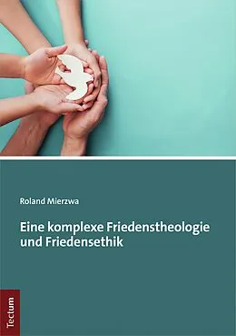 E-Book (pdf) Eine komplexe Friedenstheologie und Friedensethik von Roland Mierzwa