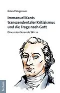 E-Book (pdf) Immanuel Kants transzendentaler Kritizismus und die Frage nach Gott von Roland Mugerauer