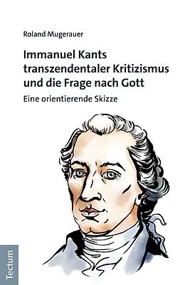 E-Book (epub) Immanuel Kants transzendentaler Kritizismus und die Frage nach Gott von Roland Mugerauer