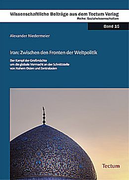 Kartonierter Einband Iran: Zwischen den Fronten der Weltpolitik von Alexander Niedermeier