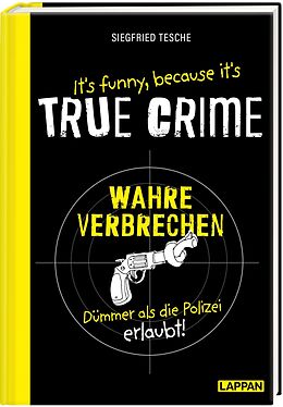Fester Einband It's funny because it's TRUE CRIME  Wahre Verbrechen, dümmer als die Polizei erlaubt von Siegfried Tesche