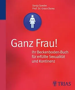 E-Book (pdf) Ganz Frau! Ihr Beckenboden-Buch für erfüllte Sexualität und Kontinenz von Grace Dorey, Sonja Soeder