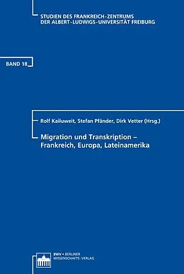E-Book (pdf) Migration und Transkription - Frankreich, Europa, Lateinamerika von Rolf Kailuweit, Stefan Pfänder, Dirk Vetter