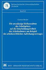 E-Book (pdf) Die unzulässige Einflussnahme des Arbeitgebers auf die Entscheidungsfreiheit des Arbeitnehmers am Beispiel des arbeitsrechtlichen Aufhebungsvertrages von Gunnar Becker