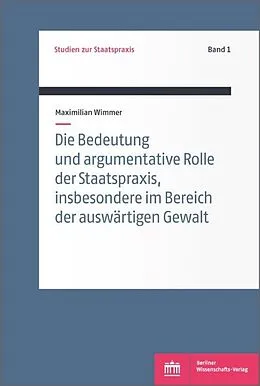 E-Book (pdf) Die Bedeutung und argumentative Rolle der Staatspraxis, insbesondere im Bereich der auswärtigen Gewalt von Maximilian Wimmer