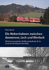 Fester Einband Die Nebenbahnen zwischen Ammersee, Lech und Wertach von Peter Rasch
