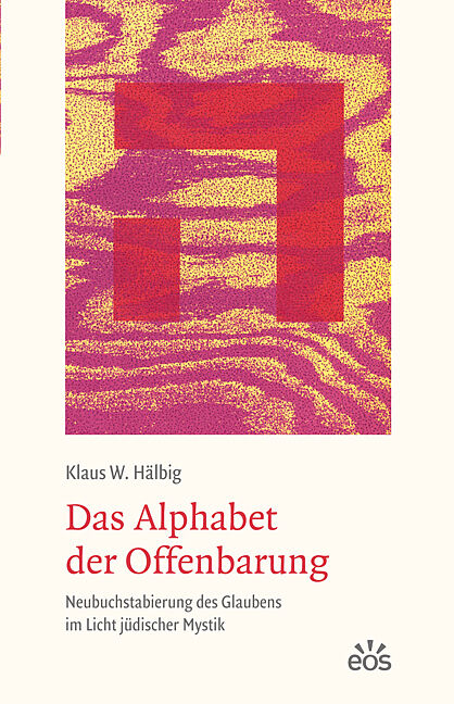 Das Alphabet der Offenbarung - Neubuchstabierung des Glaubens im Licht jüdischer Mystik