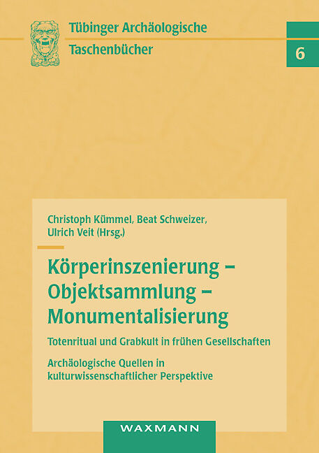 Körperinszenierung - Objektsammlung - Monumentalisierung: Totenritual und Grabkult in frühen Gesellschaften