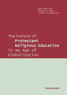 Kartonierter Einband The Future of Protestant Religious Education in an Age of Globalization von Hyun-Sook Kim, Richard R. Osmer, Friedrich Schweitzer