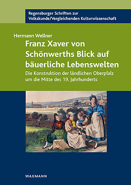 Kartonierter Einband Franz Xaver von Schönwerths Blick auf bäuerliche Lebenswelten von Hermann Wellner