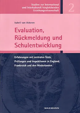 E-Book (pdf) Evaluation, Rückmeldung und Schulentwicklung. Erfahrungen mit zentralen Tests, Prüfungen und Inspektionen in England, Frankreich und den Niederlanden von Isabell van Ackeren