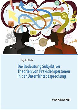 E-Book (pdf) Die Bedeutung Subjektiver Theorien von Praxislehrpersonen in der Unterrichtsbesprechung von Ingrid Geier