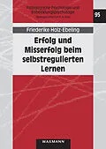 E-Book (pdf) Erfolg und Misserfolg beim selbstregulierten Lernen von Friederike Holz-Ebeling