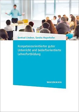 E-Book (pdf) Kompetenzorientierter guter Unterricht und bedarfsorientierte Lehrerfortbildung von Gertrud Lindner, Sandra Mayerhofer
