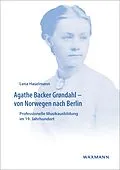 E-Book (pdf) Agathe Backer Grøndahl - von Norwegen nach Berlin von Lena Haselmann
