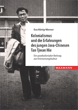 E-Book (pdf) Kolonialismus und die Erfahrungen des jungen Java-Chinesen Tan Tjwan Hie von Eva König-Werner