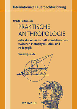 E-Book (pdf) Praktische Anthropologie oder die Wissenschaft vom Menschen zwischen Metaphysik, Ethik und Pädagogik von Ursula Reitemeyer