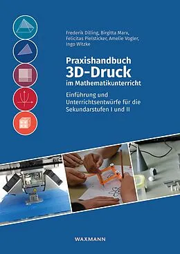 E-Book (pdf) Praxishandbuch 3D-Druck im Mathematikunterricht von Frederik Dilling, Birgitta Marx, Felicitas Pielsticker