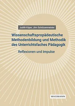 E-Book (pdf) Wissenschaftspropädeutische Methodenbildung und Methodik des Unterrichtsfaches Pädagogik von Judith Küper, Jörn Schützenmeister