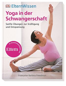 Kartonierter Einband Eltern-Wissen. Yoga in der Schwangerschaft von Francoise Barbira Freedman