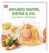 Kartonierter Einband Infused Water, Eistee &amp; Co. von Ilona Chovancova, Jessie Kanelos Weiner, Lene Knudsen