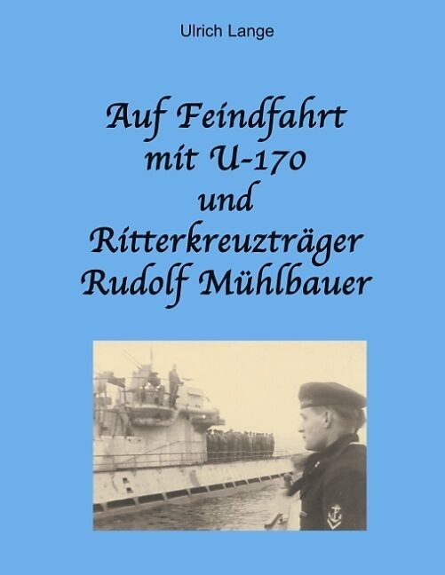 Auf Feindfahrt mit U-170 und Ritterkreuzträger Rudolf Mühlbauer
