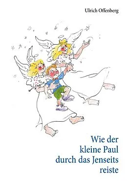 E-Book (epub) Wie der kleine Paul durch das Jenseits reiste von Ulrich Offenberg