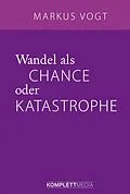 E-Book (epub) Wandel als Chance oder Katastrophe von Markus Vogt