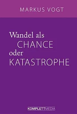 E-Book (epub) Wandel als Chance oder Katastrophe von Markus Vogt