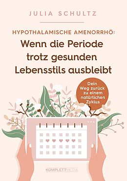 E-Book (pdf) Hypothalamische Amenorrhö: Wenn die Periode trotz gesunden Lebensstils ausbleibt von Julia Schultz