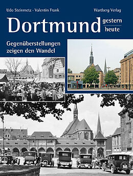 Fester Einband Dortmund - gestern und heute. Gegenüberstellungen zeigen den Wandel von Udo Steinmetz, Valentin Frank