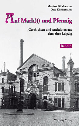 Fester Einband Auf Mark(t) und Pfennig - Geschichten und Anekdoten aus dem alten Leipzig - Band 5 von Martina Güldemann, Otto Künnemann