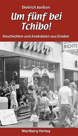 Fester Einband &quot;Um fünf bei Tchibo!&quot; Geschichten und Anekdoten aus Emden von Dietrich Janßen