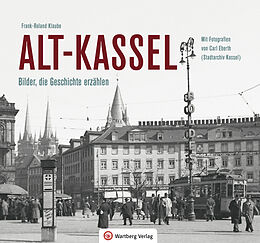 Fester Einband Alt-Kassel - Bilder, die Geschichte erzählen von Frank-Roland Klaube