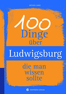 Fester Einband 100 Dinge über Ludwigsburg, die man wissen sollte von Michael Gans
