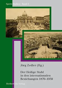 E-Book (pdf) Der Heilige Stuhl in den internationalen Beziehungen 1870-1939 von Jörg Zedler